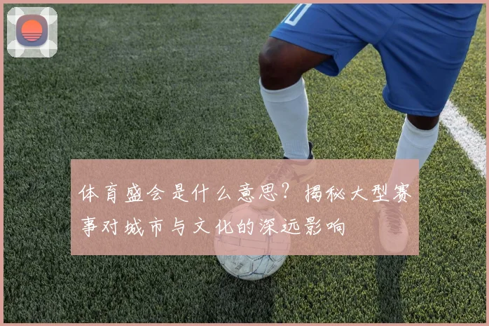 体育盛会是什么意思?揭秘大型赛事对城市与文化的深远影响