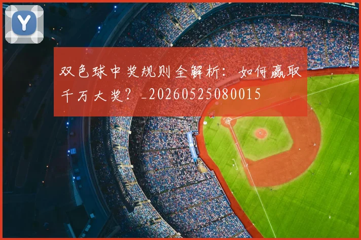 双色球中奖规则全解析:如何赢取千万大奖?_20260525080015